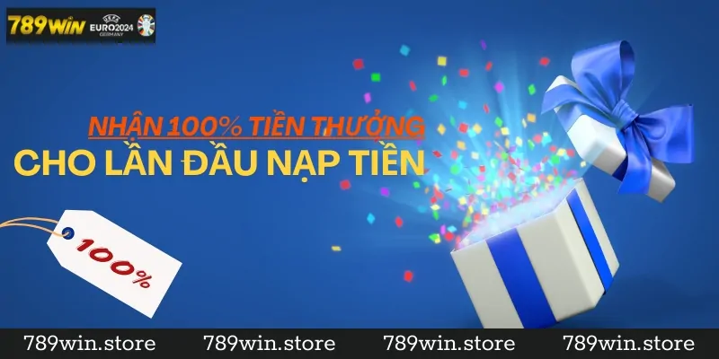 Ưu Đãi Nhận 100% Tiền Thưởng Lần Đầu Nạp Tại Khuyến Mãi 789Win