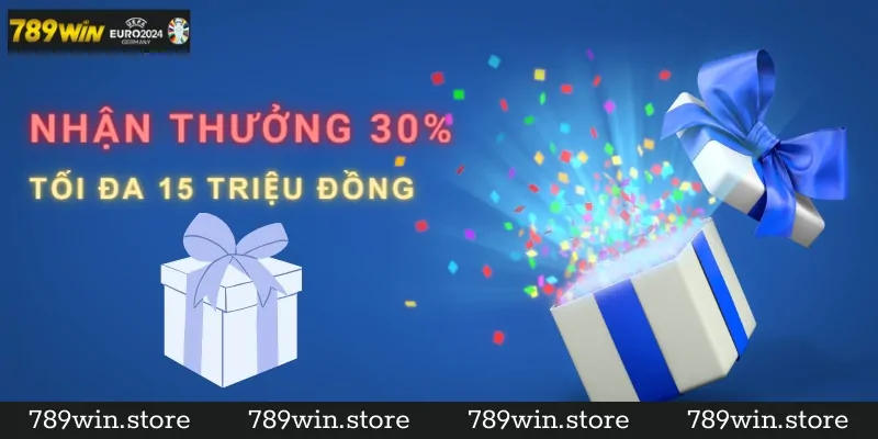 Ưu Đãi Nhận Thưởng 30% Tối Đa 15 Triệu Đồng Tại Khuyến Mãi 789Win